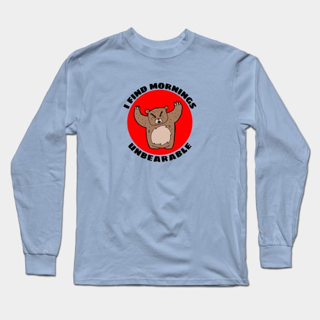 I Find Mornings Unbearable | Bear Pun Long Sleeve T-Shirt by Allthingspunny